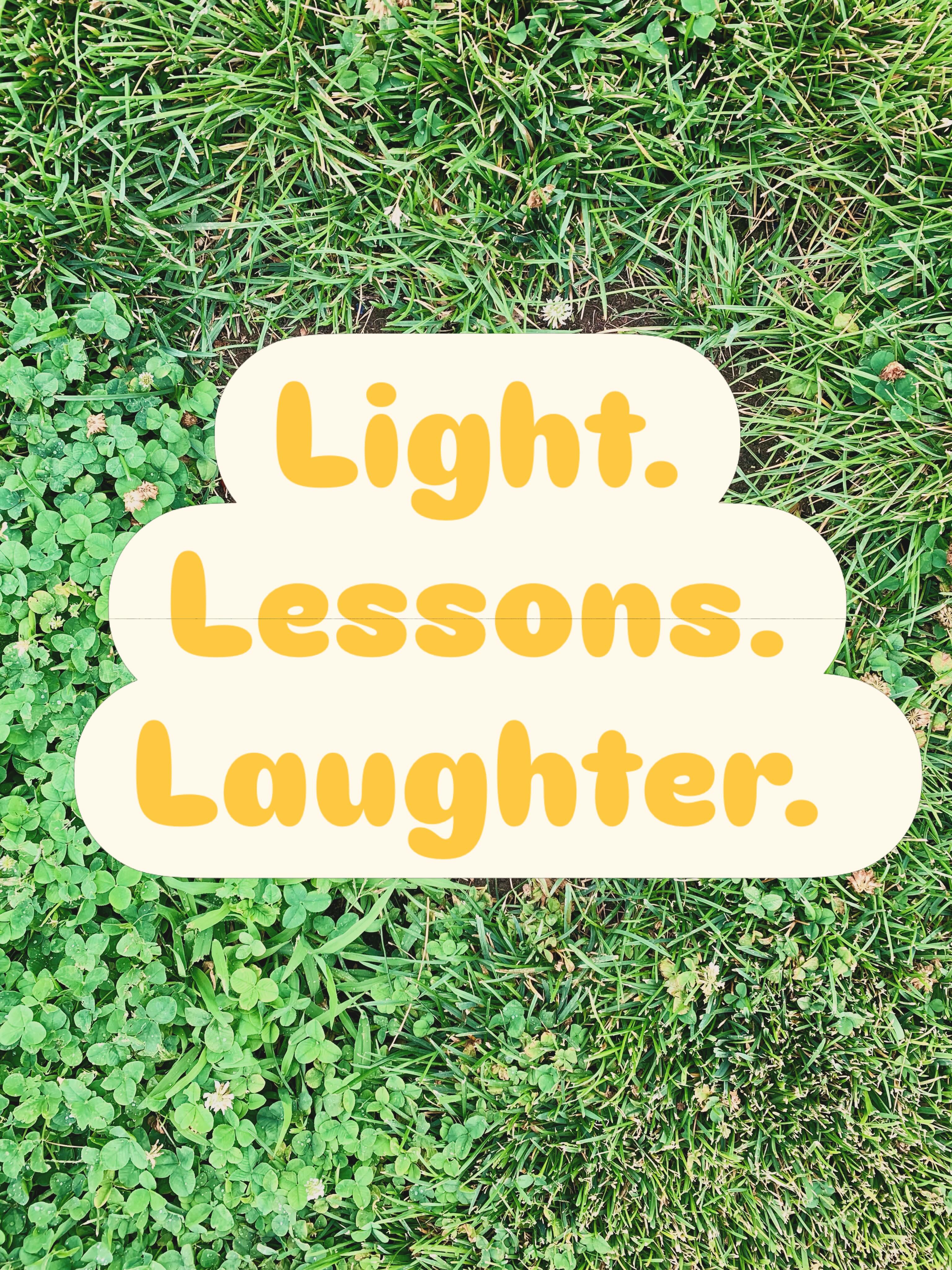 Light. Lessons. Laughter.